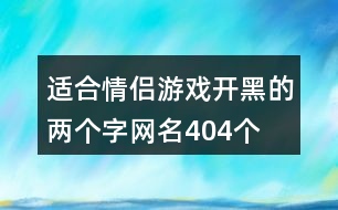 適合情侶游戲開黑的兩個(gè)字網(wǎng)名404個(gè)