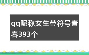 qq昵稱(chēng)女生帶符號(hào)青春393個(gè)
