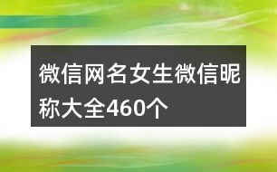 微信網(wǎng)名女生微信昵稱大全460個