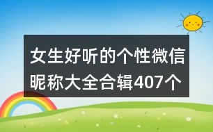 女生好聽(tīng)的個(gè)性微信昵稱(chēng)大全合輯407個(gè)