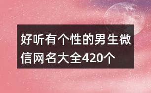好聽(tīng)有個(gè)性的男生微信網(wǎng)名大全420個(gè)