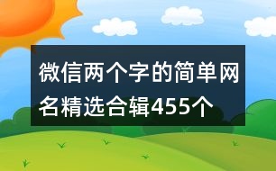 微信兩個(gè)字的簡單網(wǎng)名精選合輯455個(gè)