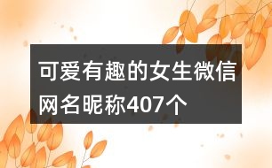 可愛有趣的女生微信網名昵稱407個