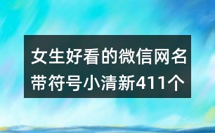女生好看的微信網(wǎng)名帶符號小清新411個