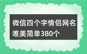 微信四個(gè)字情侶網(wǎng)名唯美簡單380個(gè)