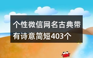 個(gè)性微信網(wǎng)名古典帶有詩(shī)意簡(jiǎn)短403個(gè)