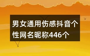 男女通用傷感抖音個(gè)性網(wǎng)名昵稱446個(gè)
