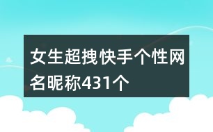 女生超拽快手個(gè)性網(wǎng)名昵稱(chēng)431個(gè)