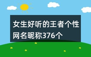 女生好聽(tīng)的王者個(gè)性網(wǎng)名昵稱376個(gè)