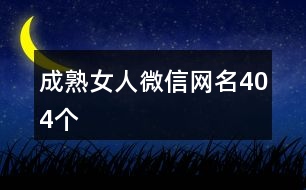 成熟女人微信網(wǎng)名404個