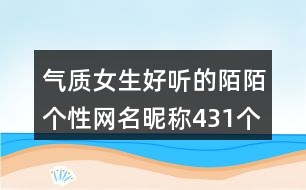 氣質(zhì)女生好聽(tīng)的陌陌個(gè)性網(wǎng)名昵稱431個(gè)