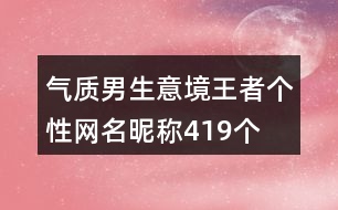 氣質男生意境王者個性網(wǎng)名昵稱419個