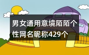 男女通用意境陌陌個(gè)性網(wǎng)名昵稱429個(gè)
