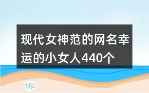 現代女神范的網名—幸運的小女人440個