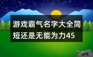 游戲霸氣名字大全簡短—還是無能為力455個(gè)