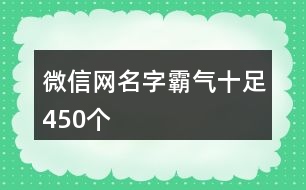 微信網(wǎng)名字霸氣十足450個