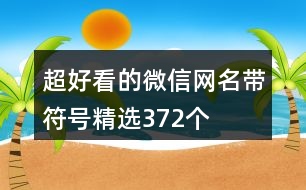 超好看的微信網名帶符號精選372個