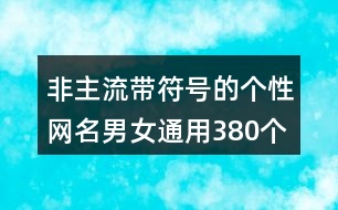 非主流帶符號的個(gè)性網(wǎng)名男女通用380個(gè)