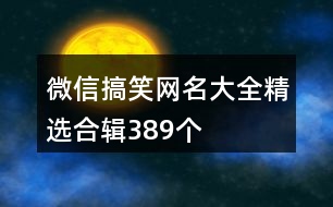 微信搞笑網(wǎng)名大全精選合輯389個(gè)