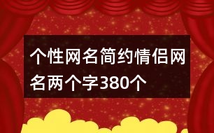 個(gè)性網(wǎng)名簡約情侶網(wǎng)名兩個(gè)字380個(gè)