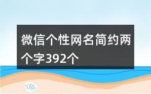 微信個(gè)性網(wǎng)名簡約兩個(gè)字392個(gè)