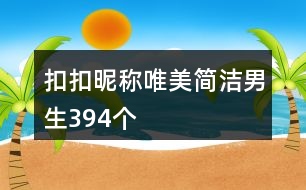 扣扣昵稱唯美簡潔男生394個
