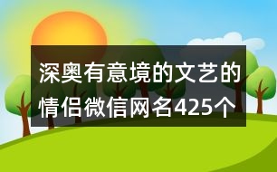 深奧有意境的文藝的情侶微信網(wǎng)名425個