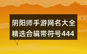 陰陽(yáng)師手游網(wǎng)名大全精選合輯帶符號(hào)444個(gè)