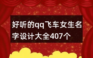 好聽的qq飛車女生名字設(shè)計(jì)大全407個(gè)