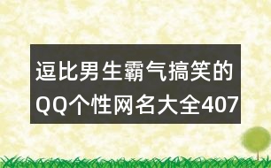 逗比男生霸氣搞笑的QQ個性網名大全407個
