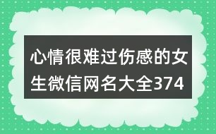 心情很難過傷感的女生微信網名大全374個