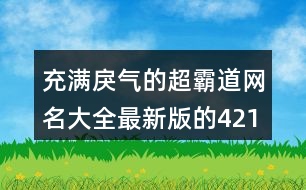 充滿戾氣的超霸道網(wǎng)名大全最新版的421個