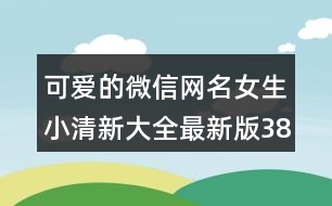 可愛的微信網名女生小清新大全最新版380個