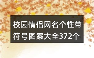 校園情侶網(wǎng)名個(gè)性帶符號(hào)圖案大全372個(gè)