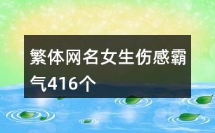 繁體網(wǎng)名女生傷感霸氣416個(gè)