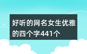 好聽的網(wǎng)名女生優(yōu)雅的四個(gè)字441個(gè)