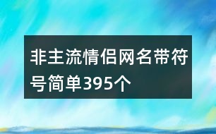 非主流情侶網(wǎng)名帶符號(hào)簡單395個(gè)