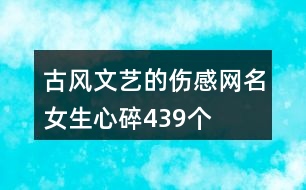 古風(fēng)文藝的傷感網(wǎng)名女生心碎439個(gè)