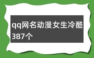 qq網(wǎng)名動漫女生冷酷387個
