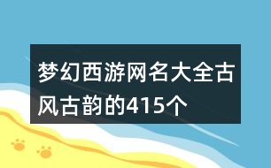 夢幻西游網(wǎng)名大全古風(fēng)古韻的415個(gè)