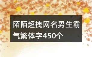 陌陌超拽網(wǎng)名男生霸氣繁體字450個