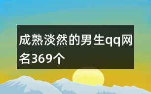 成熟淡然的男生qq網(wǎng)名369個(gè)