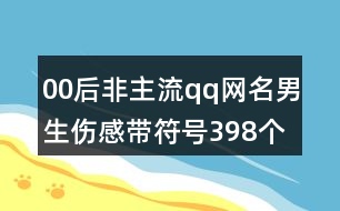00后非主流qq網(wǎng)名男生傷感帶符號(hào)398個(gè)