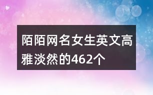 陌陌網(wǎng)名女生英文高雅淡然的462個(gè)