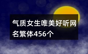 氣質(zhì)女生唯美好聽(tīng)網(wǎng)名繁體456個(gè)