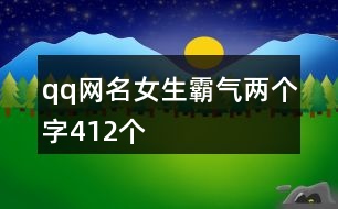 qq網(wǎng)名女生霸氣兩個字412個