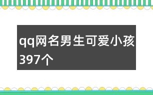 qq網(wǎng)名男生可愛(ài)小孩397個(gè)