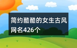 簡約酷酷的女生古風網名426個