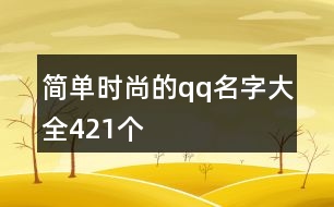 簡單時尚的qq名字大全421個