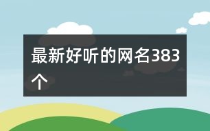 最新好聽的網(wǎng)名383個(gè)